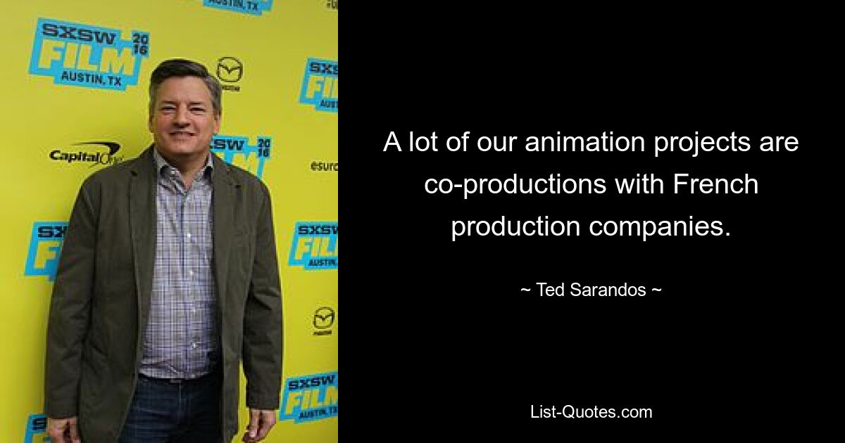 A lot of our animation projects are co-productions with French production companies. — © Ted Sarandos