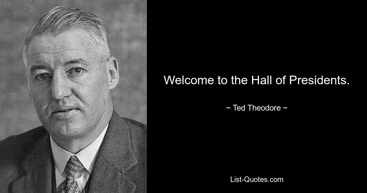 Welcome to the Hall of Presidents. — © Ted Theodore