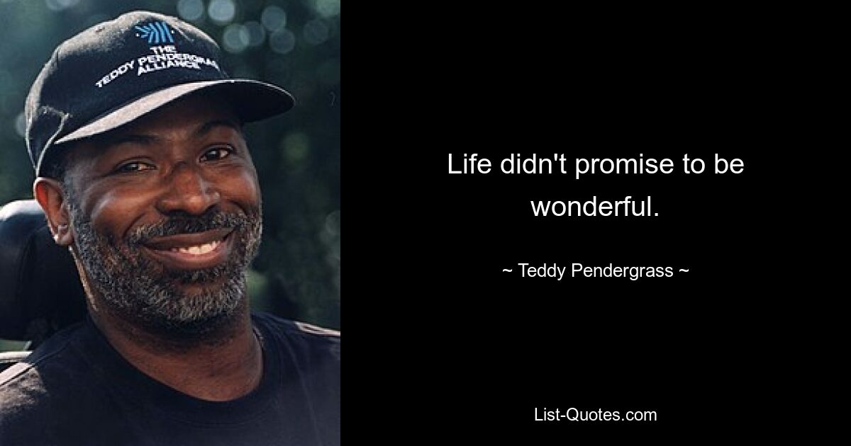 Life didn't promise to be wonderful. — © Teddy Pendergrass