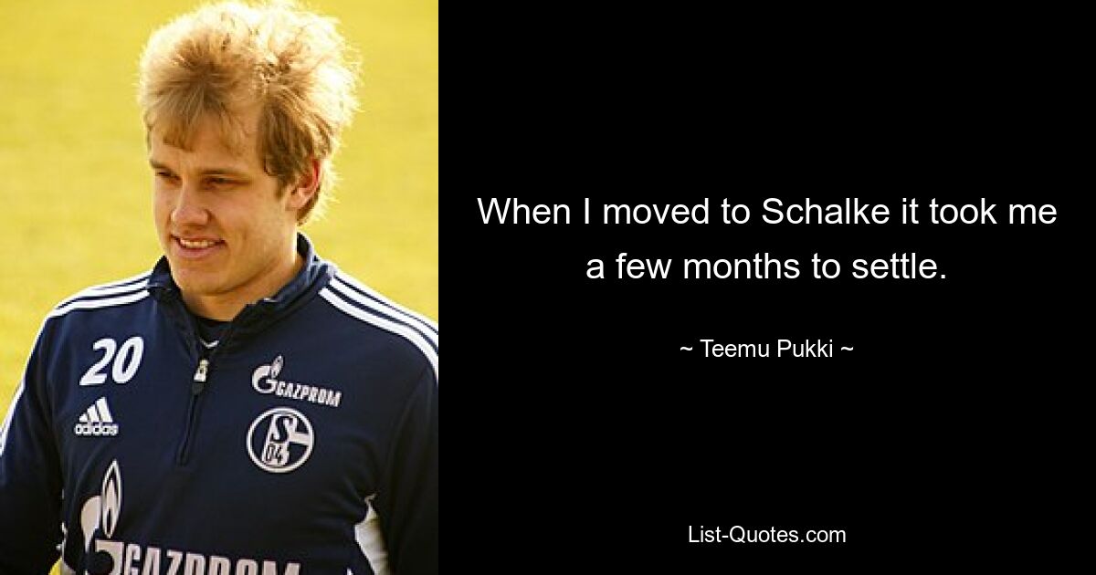 When I moved to Schalke it took me a few months to settle. — © Teemu Pukki