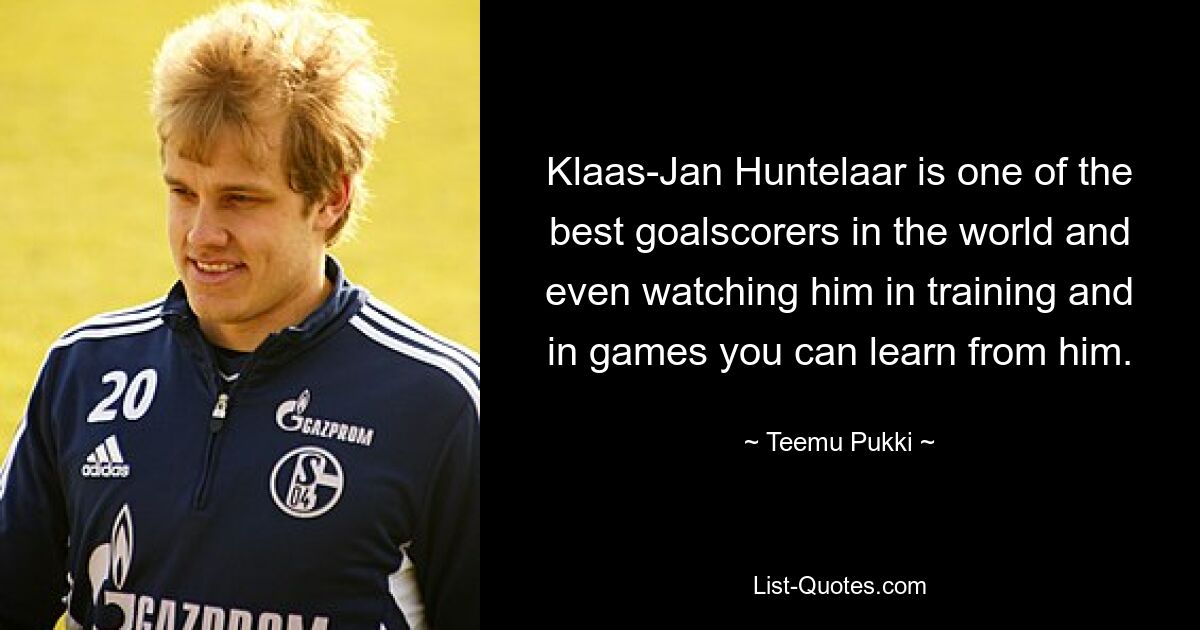 Klaas-Jan Huntelaar is one of the best goalscorers in the world and even watching him in training and in games you can learn from him. — © Teemu Pukki