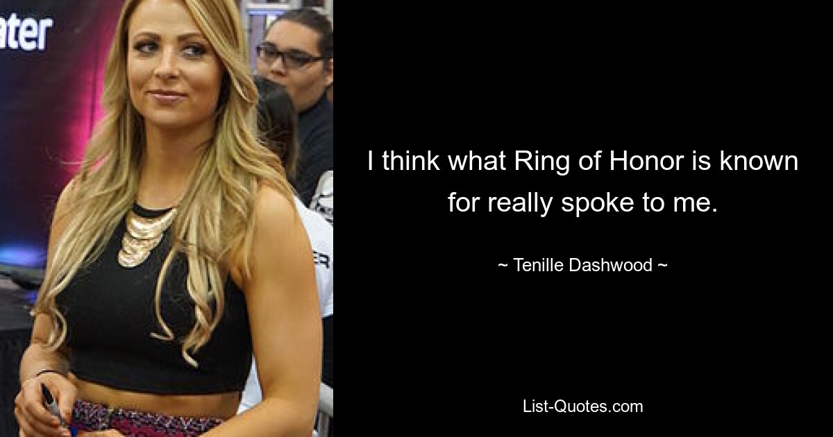 I think what Ring of Honor is known for really spoke to me. — © Tenille Dashwood