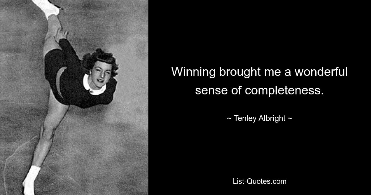 Winning brought me a wonderful sense of completeness. — © Tenley Albright