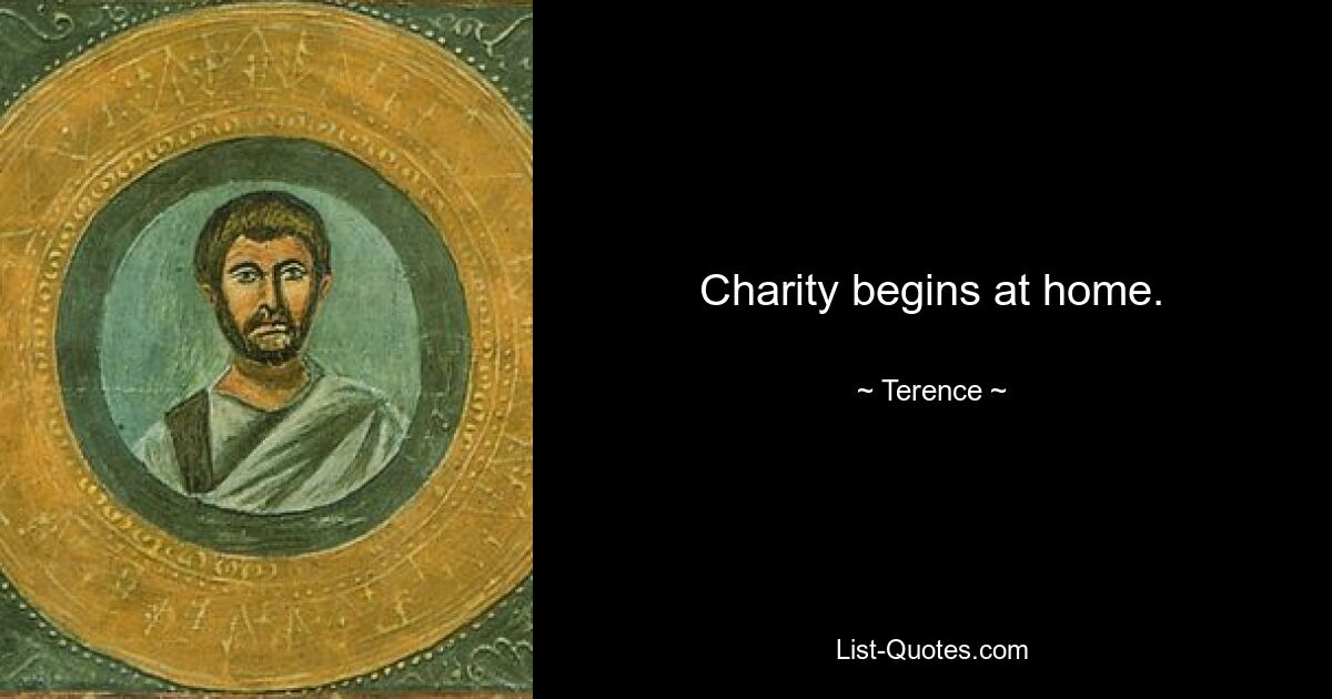 Charity begins at home. — © Terence