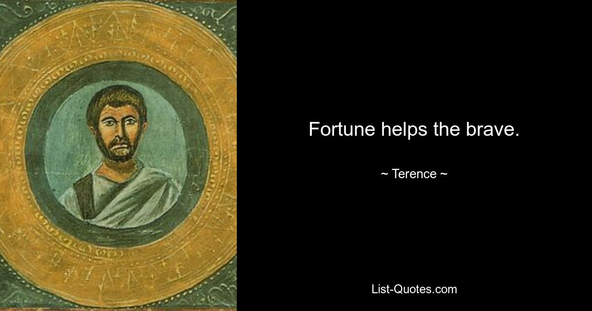 Fortune helps the brave. — © Terence