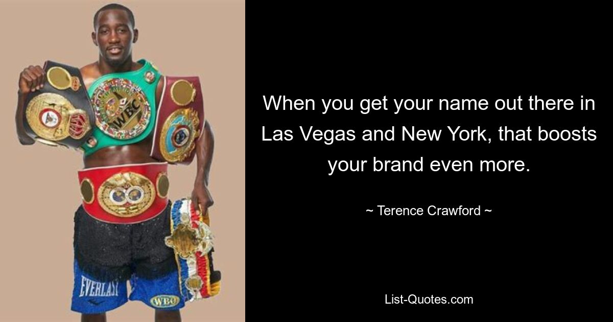 When you get your name out there in Las Vegas and New York, that boosts your brand even more. — © Terence Crawford