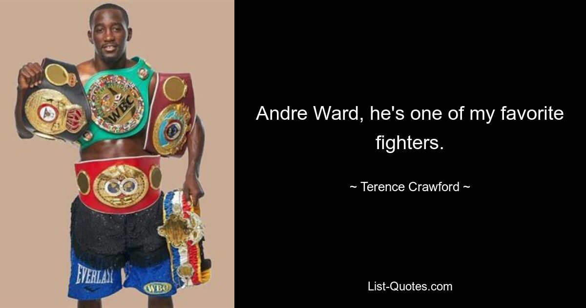 Andre Ward, he's one of my favorite fighters. — © Terence Crawford