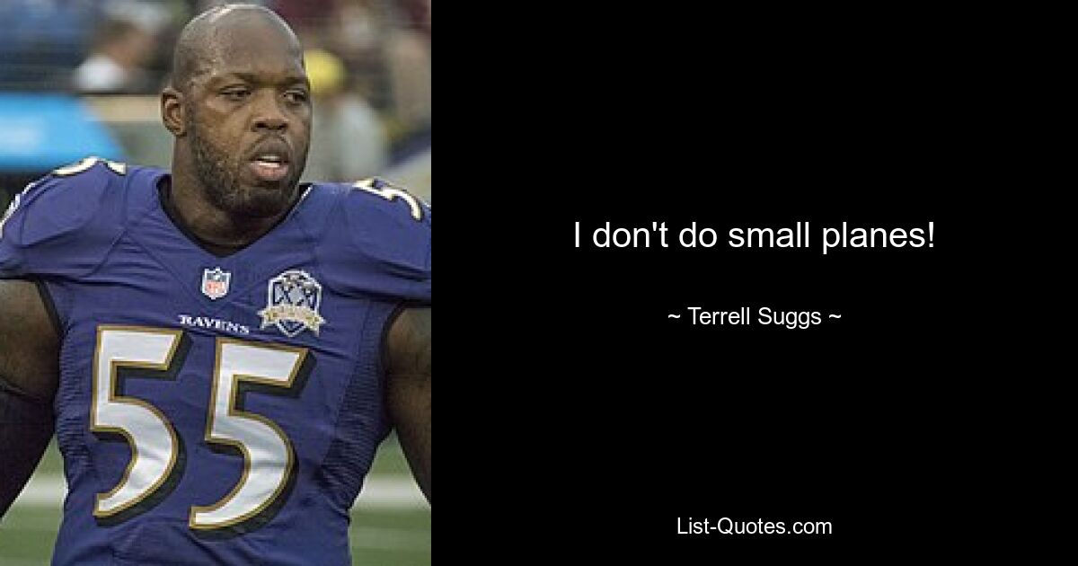 I don't do small planes! — © Terrell Suggs