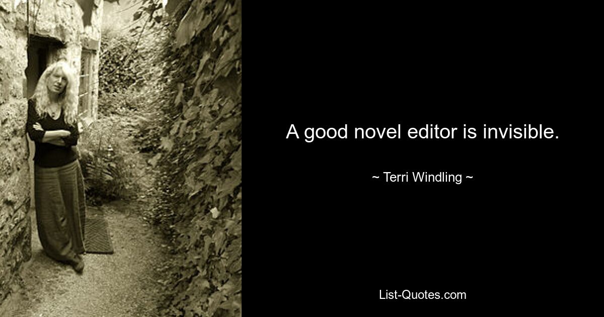 A good novel editor is invisible. — © Terri Windling