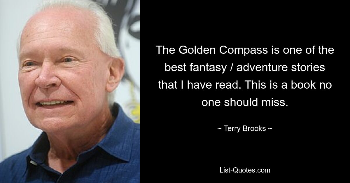 The Golden Compass is one of the best fantasy / adventure stories that I have read. This is a book no one should miss. — © Terry Brooks