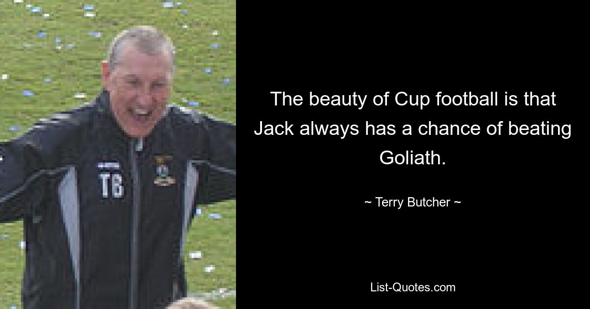 The beauty of Cup football is that Jack always has a chance of beating Goliath. — © Terry Butcher