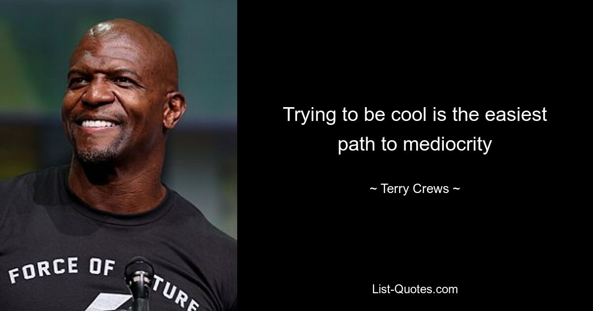 Trying to be cool is the easiest path to mediocrity — © Terry Crews