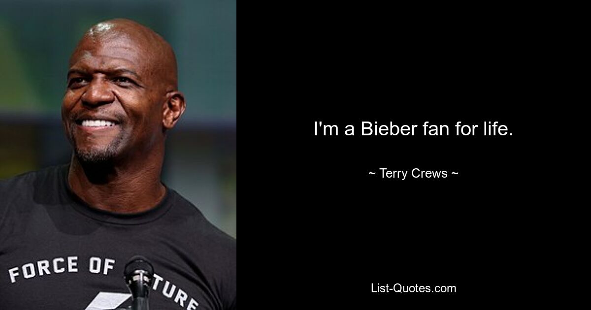 I'm a Bieber fan for life. — © Terry Crews