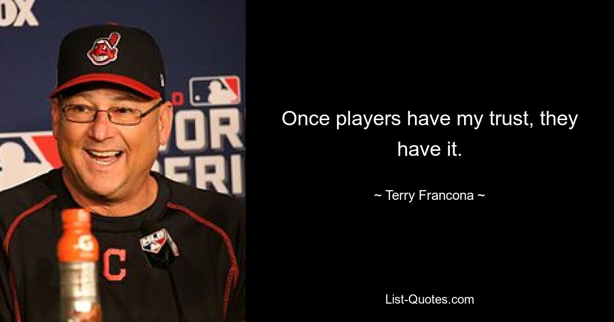 Once players have my trust, they have it. — © Terry Francona