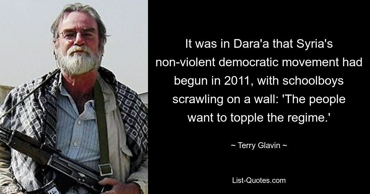 It was in Dara'a that Syria's non-violent democratic movement had begun in 2011, with schoolboys scrawling on a wall: 'The people want to topple the regime.' — © Terry Glavin