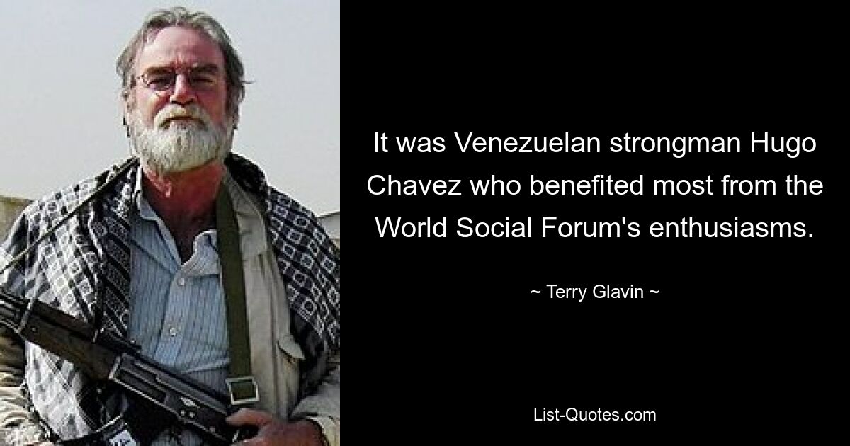 It was Venezuelan strongman Hugo Chavez who benefited most from the World Social Forum's enthusiasms. — © Terry Glavin