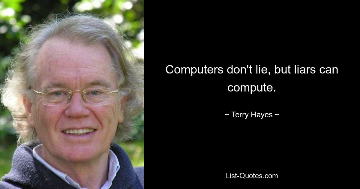 Computers don't lie, but liars can compute. — © Terry Hayes