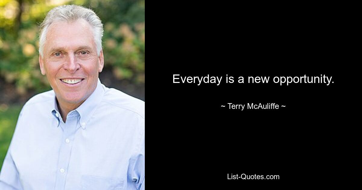 Everyday is a new opportunity. — © Terry McAuliffe