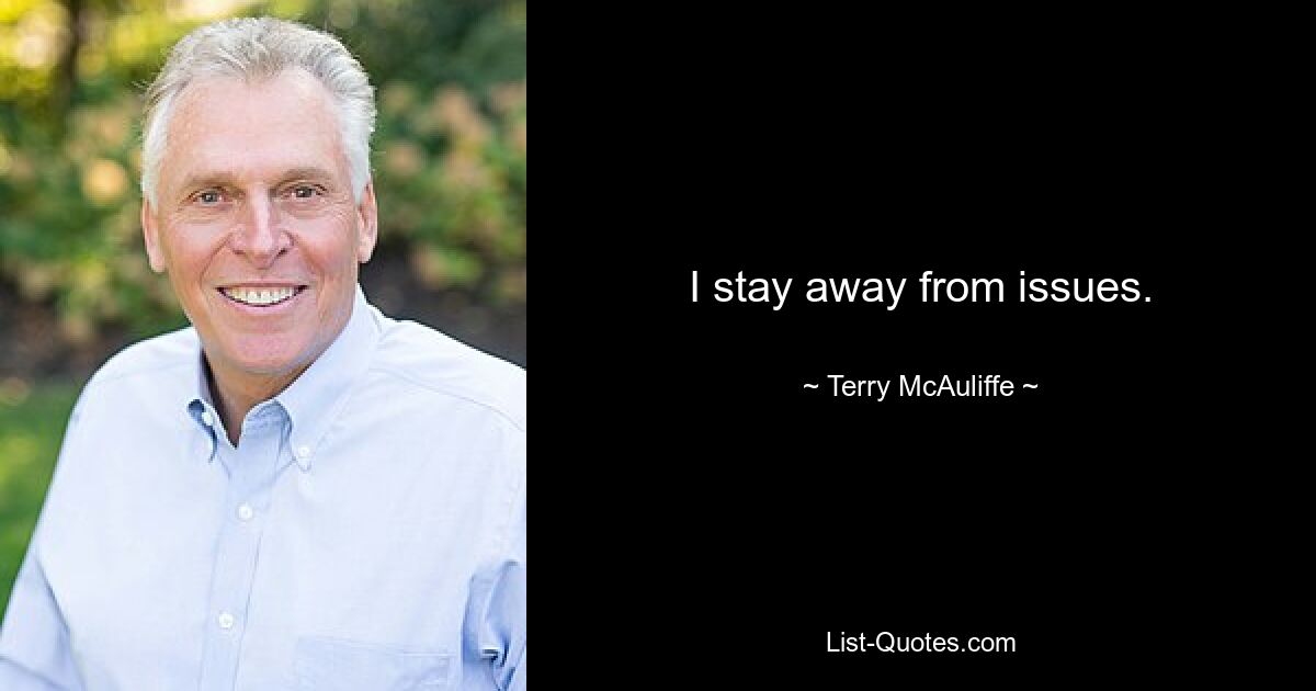 I stay away from issues. — © Terry McAuliffe