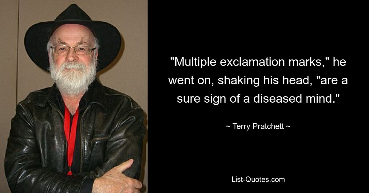 "Multiple exclamation marks," he went on, shaking his head, "are a sure sign of a diseased mind." — © Terry Pratchett