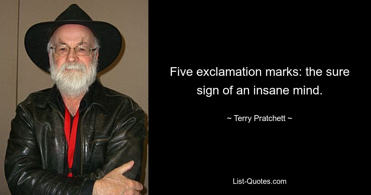 Five exclamation marks: the sure sign of an insane mind. — © Terry Pratchett