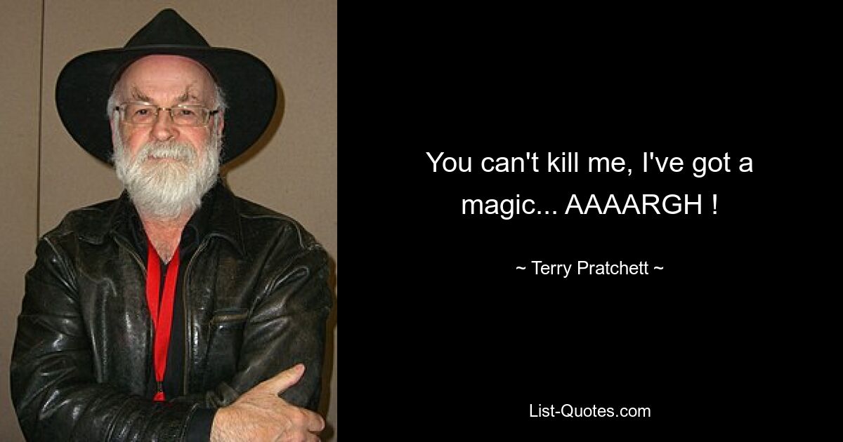 You can't kill me, I've got a magic... AAAARGH ! — © Terry Pratchett