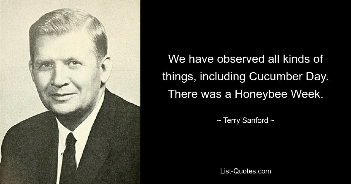 We have observed all kinds of things, including Cucumber Day. There was a Honeybee Week. — © Terry Sanford