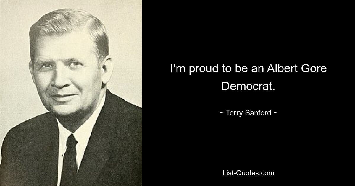 I'm proud to be an Albert Gore Democrat. — © Terry Sanford