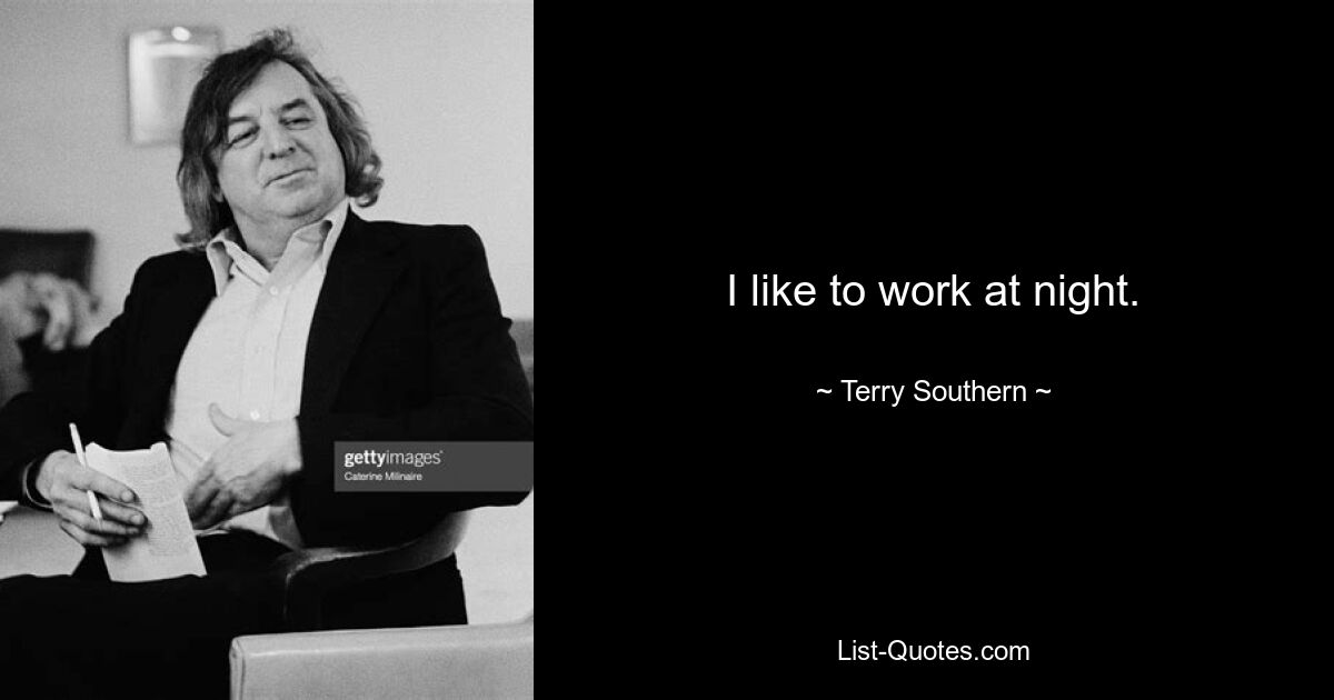 I like to work at night. — © Terry Southern