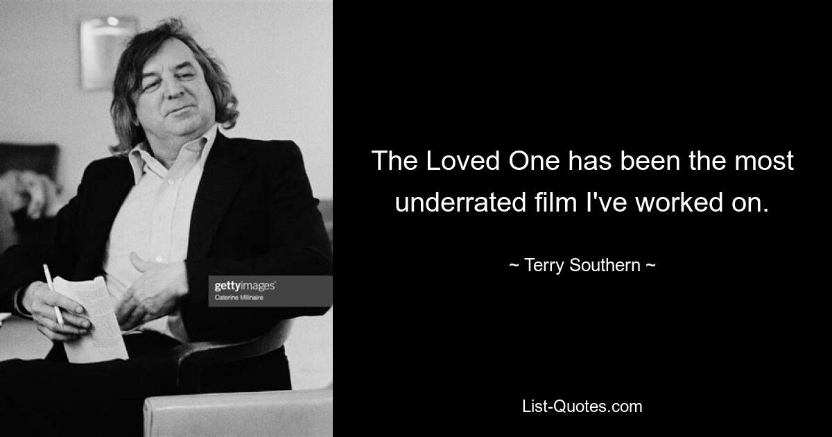 The Loved One has been the most underrated film I've worked on. — © Terry Southern