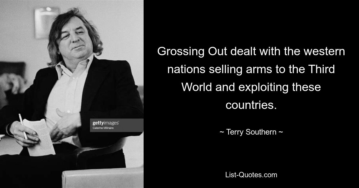 Grossing Out dealt with the western nations selling arms to the Third World and exploiting these countries. — © Terry Southern