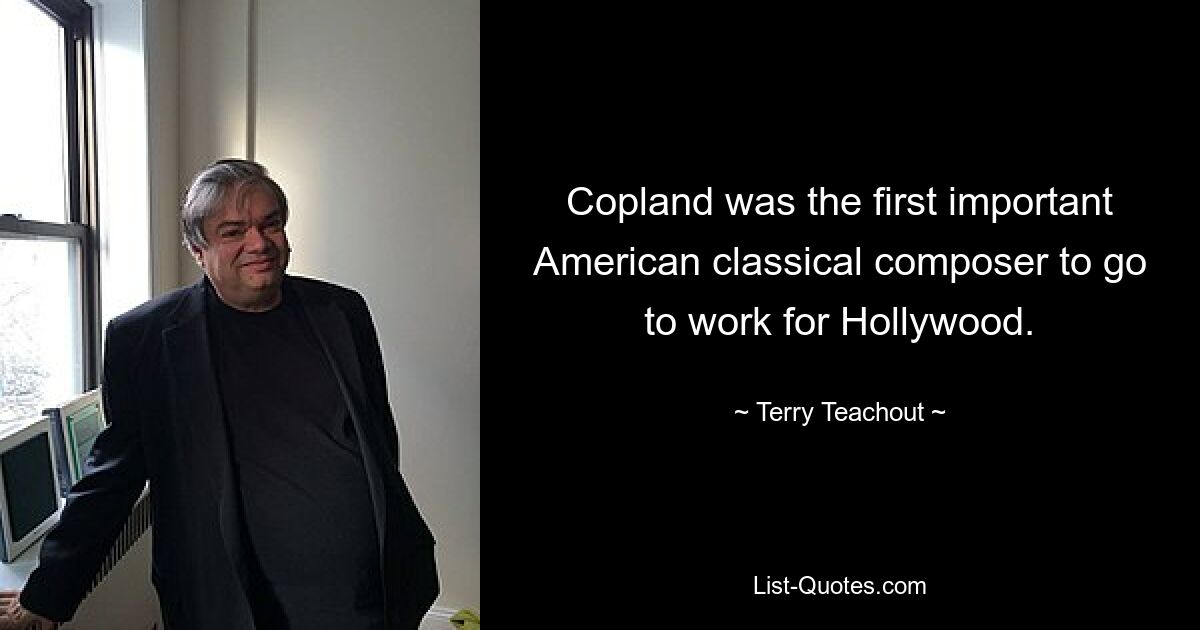 Copland war der erste bedeutende amerikanische klassische Komponist, der für Hollywood arbeitete. — © Terry Teachout 