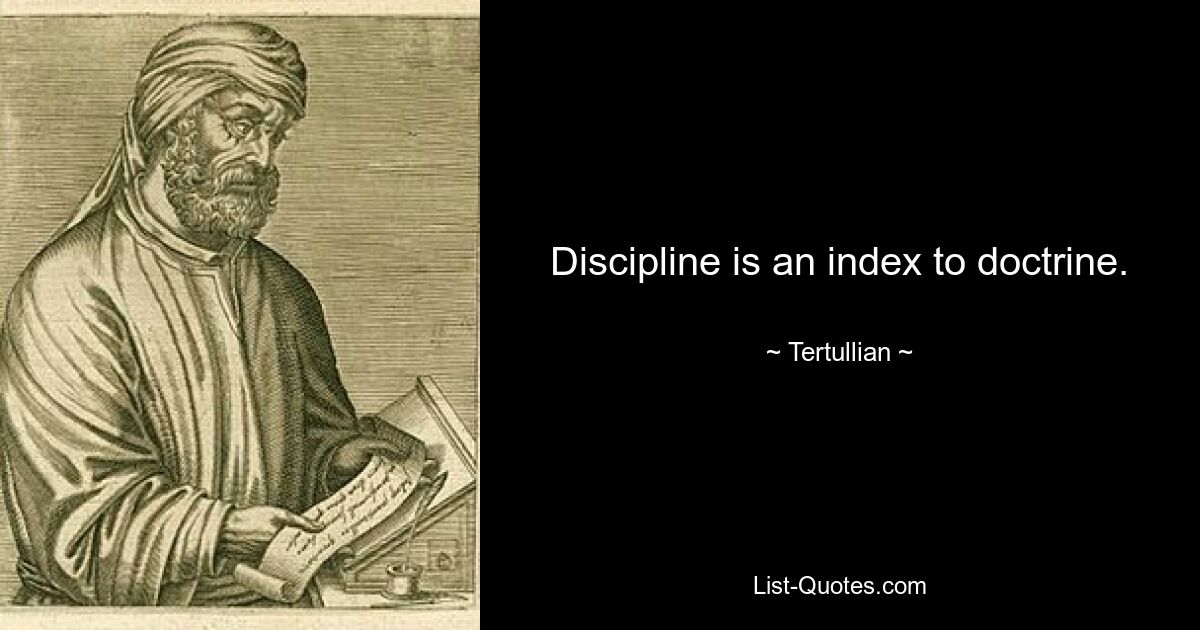 Discipline is an index to doctrine. — © Tertullian