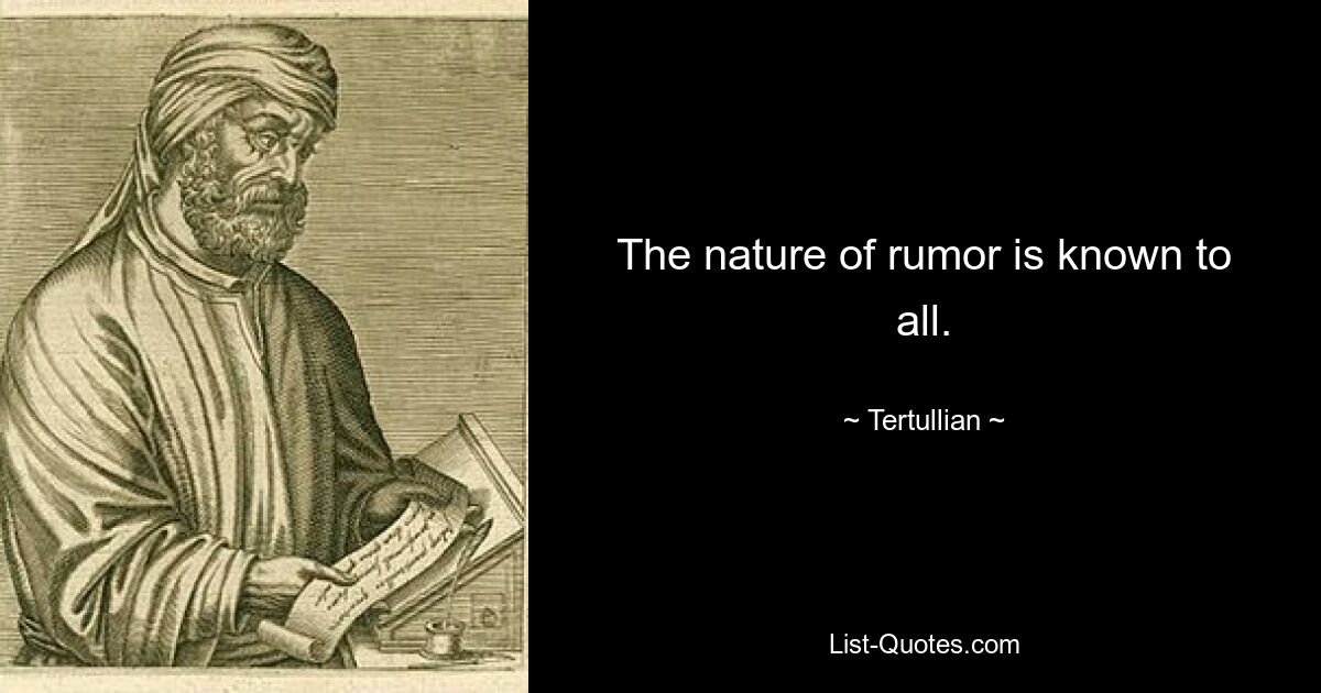 The nature of rumor is known to all. — © Tertullian