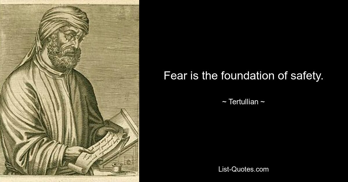 Fear is the foundation of safety. — © Tertullian