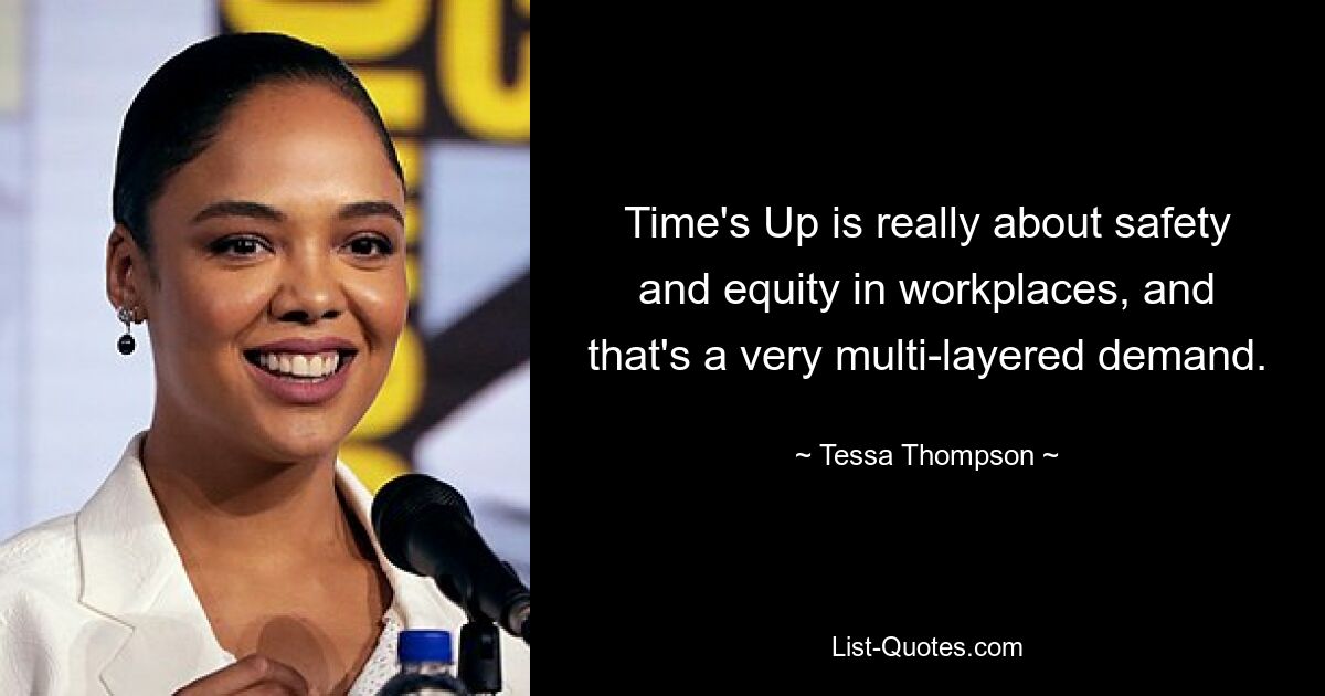 Time's Up is really about safety and equity in workplaces, and that's a very multi-layered demand. — © Tessa Thompson