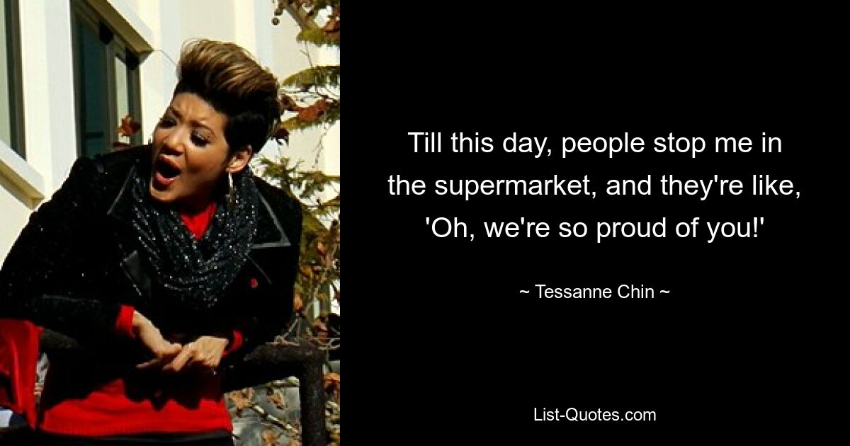 Till this day, people stop me in the supermarket, and they're like, 'Oh, we're so proud of you!' — © Tessanne Chin