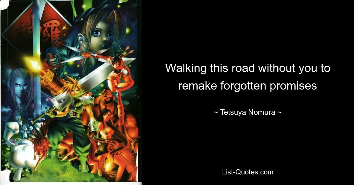 Walking this road without you to remake forgotten promises — © Tetsuya Nomura