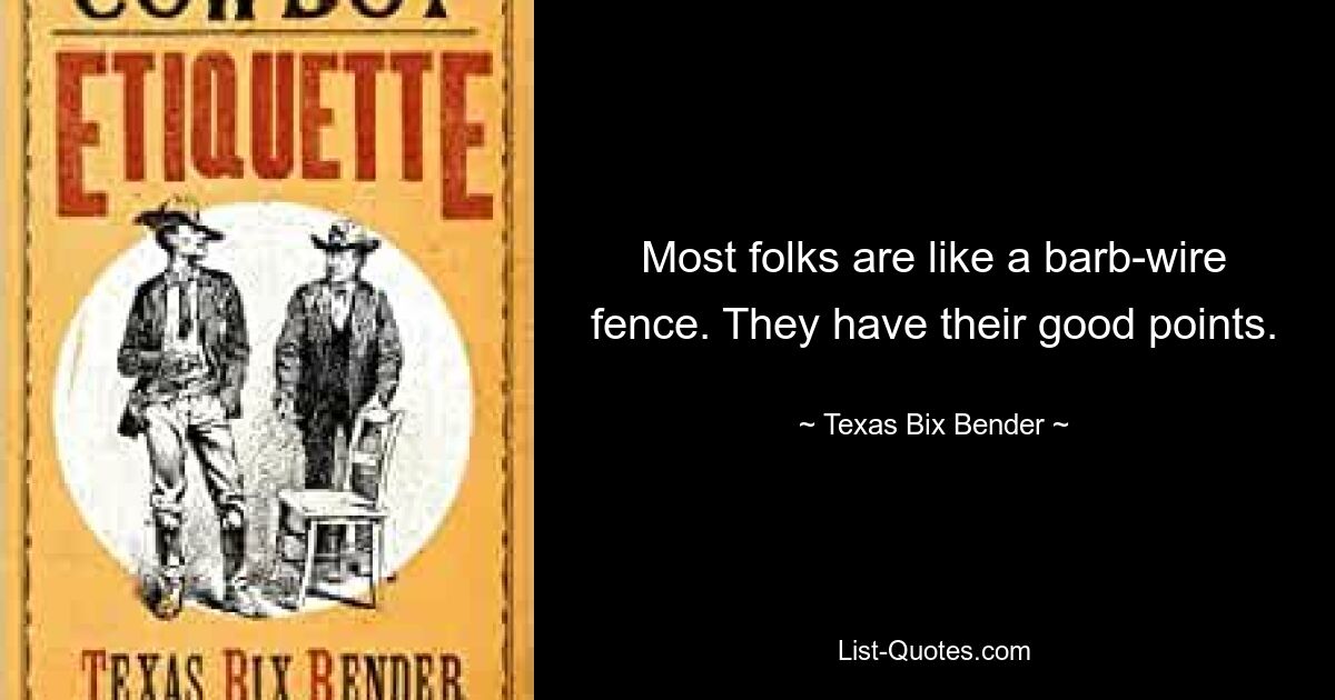 Most folks are like a barb-wire fence. They have their good points. — © Texas Bix Bender