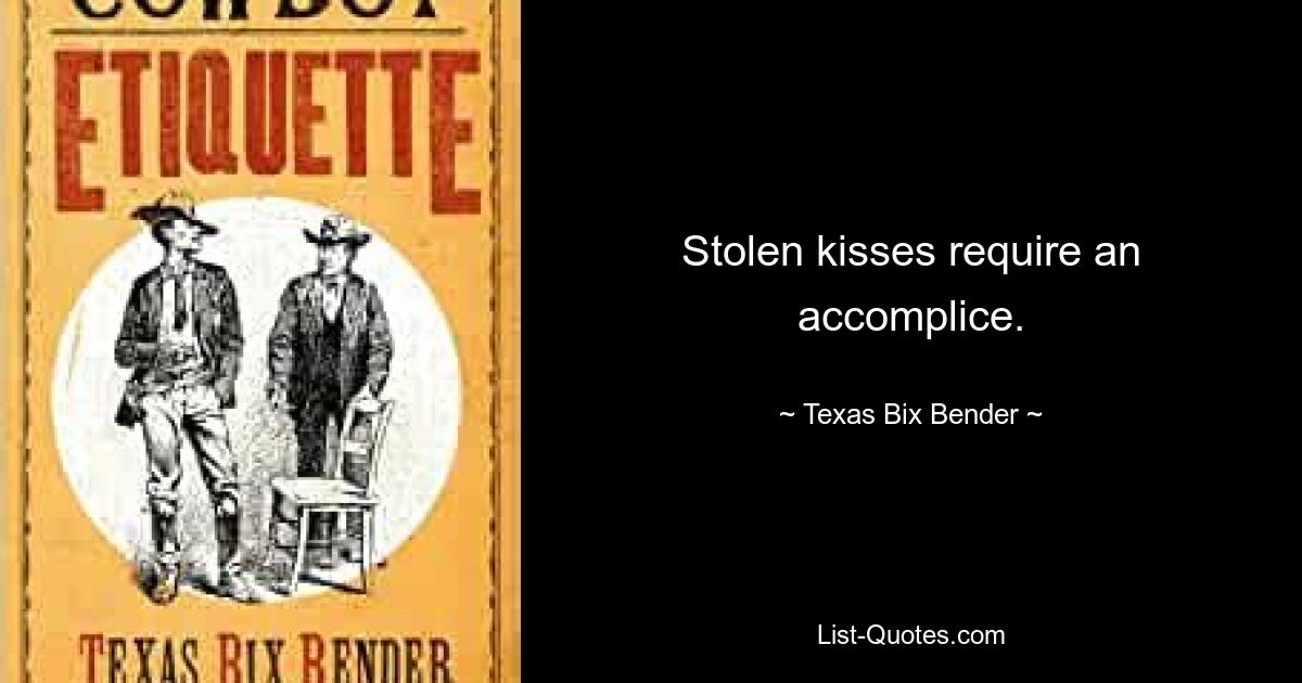 Stolen kisses require an accomplice. — © Texas Bix Bender