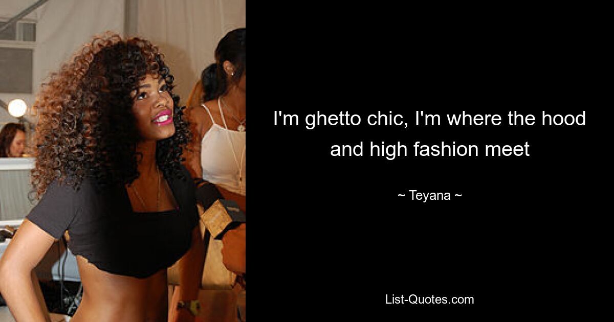 I'm ghetto chic, I'm where the hood and high fashion meet — © Teyana