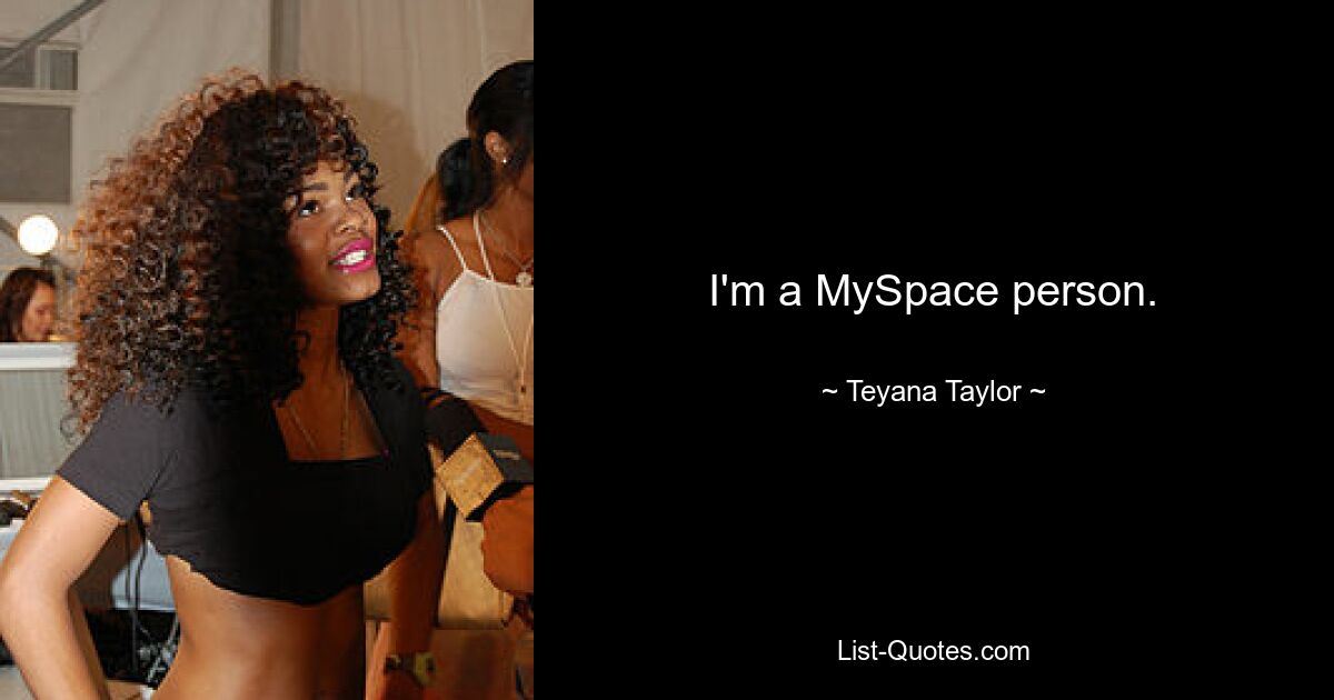 I'm a MySpace person. — © Teyana Taylor