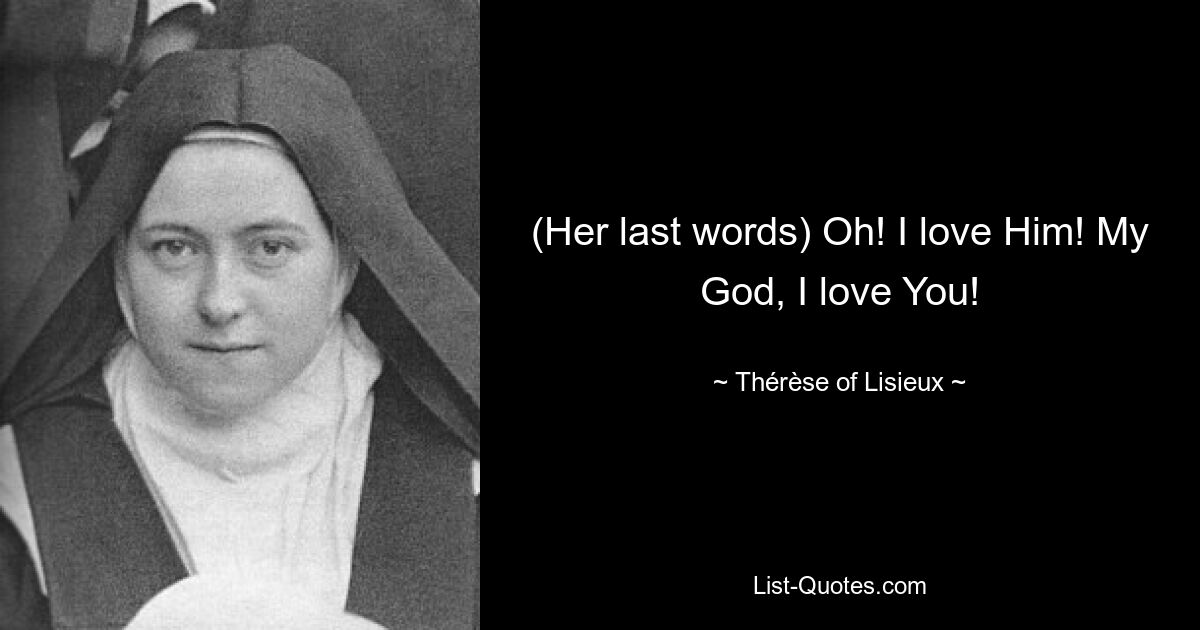 (Her last words) Oh! I love Him! My God, I love You! — © Thérèse of Lisieux