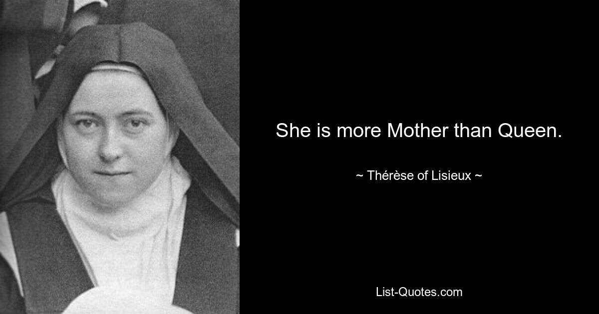 She is more Mother than Queen. — © Thérèse of Lisieux