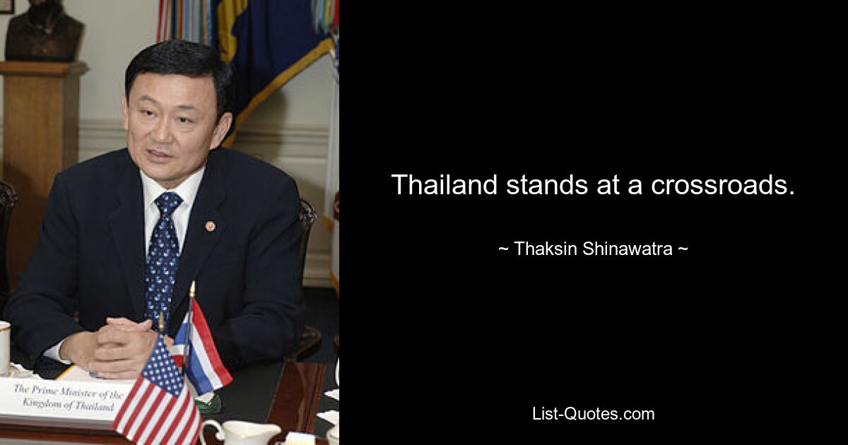 Thailand stands at a crossroads. — © Thaksin Shinawatra