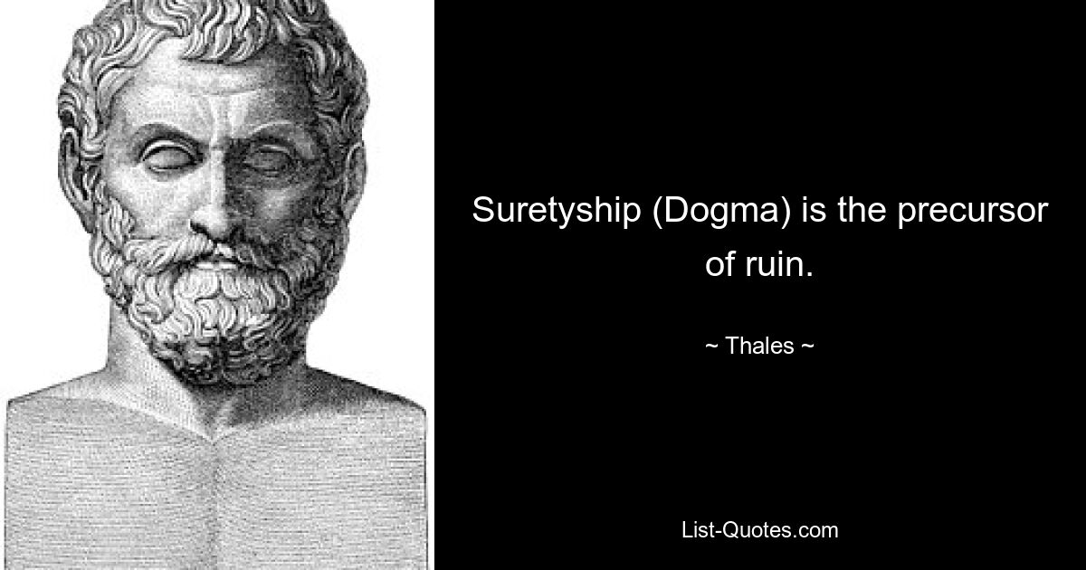 Suretyship (Dogma) is the precursor of ruin. — © Thales