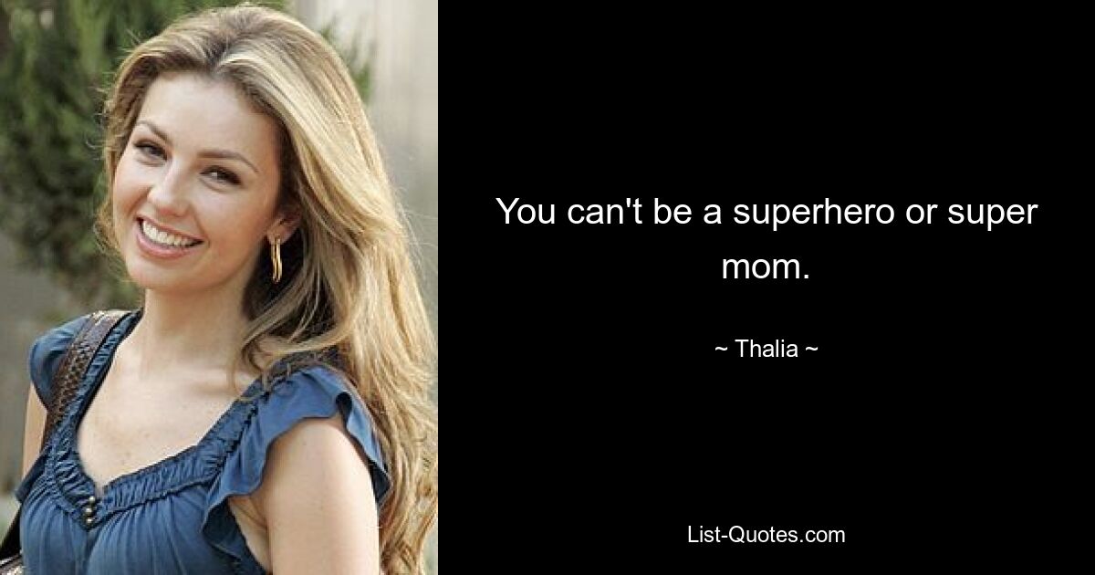 You can't be a superhero or super mom. — © Thalia