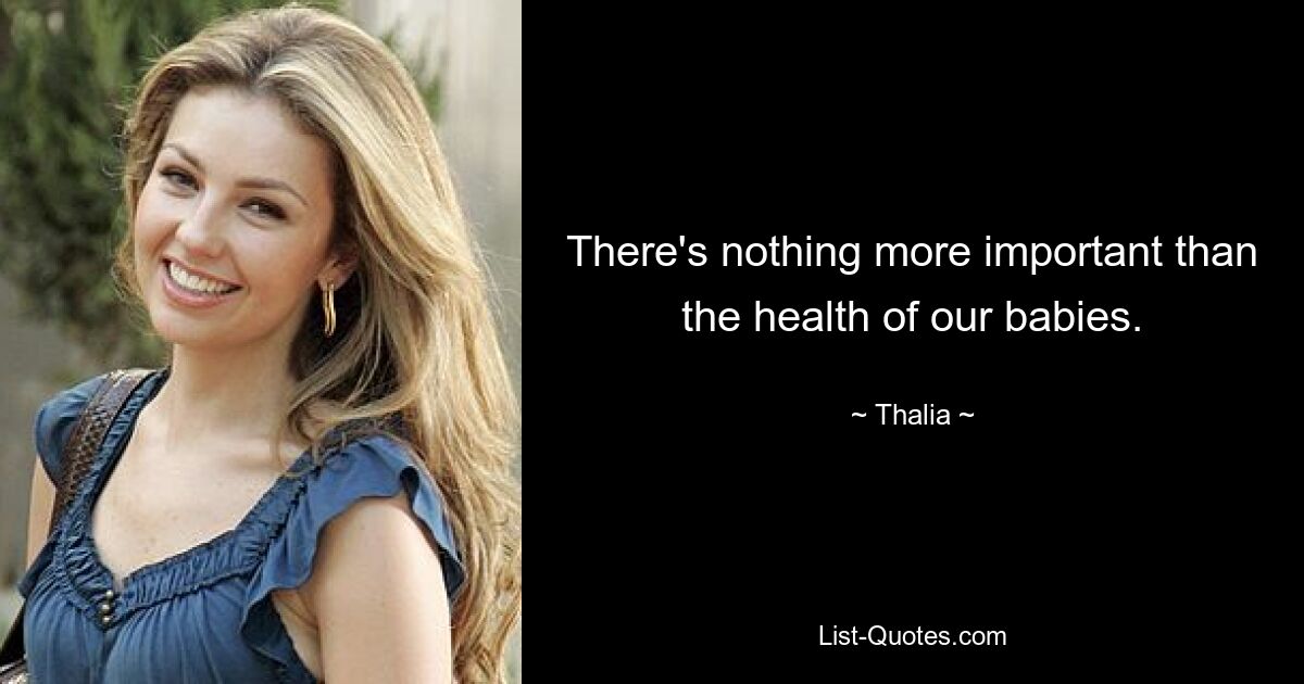 There's nothing more important than the health of our babies. — © Thalia