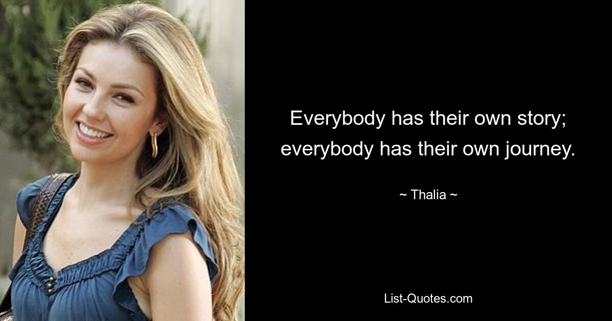 Everybody has their own story; everybody has their own journey. — © Thalia