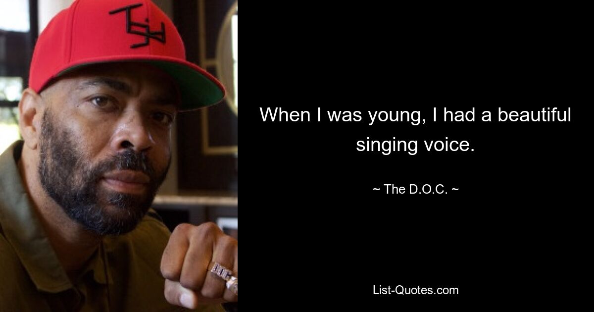 When I was young, I had a beautiful singing voice. — © The D.O.C.